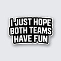 I Just Hope Both Teams Have Fun Sticker
