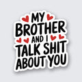 My Brother and I Talk Shit About You Sticker