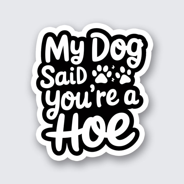 My Dog Said You're a Hoe Sticker